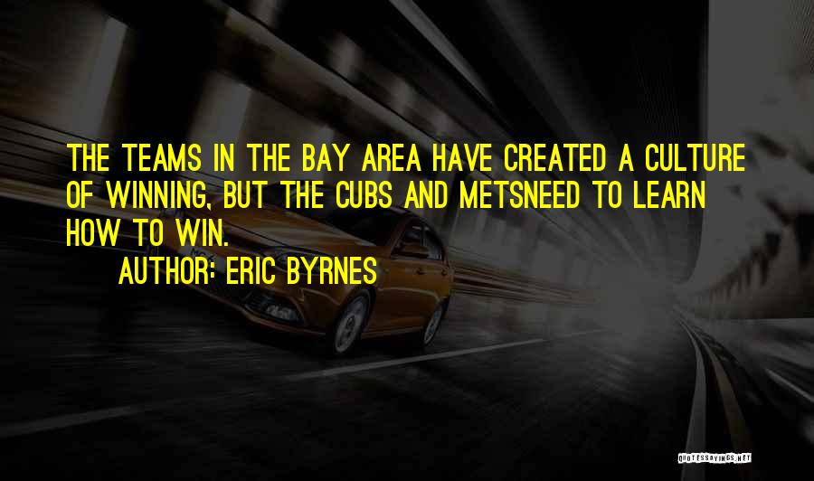 Eric Byrnes Quotes: The Teams In The Bay Area Have Created A Culture Of Winning, But The Cubs And Metsneed To Learn How