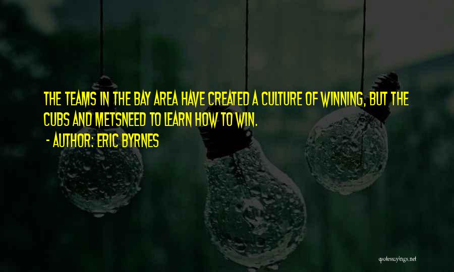 Eric Byrnes Quotes: The Teams In The Bay Area Have Created A Culture Of Winning, But The Cubs And Metsneed To Learn How