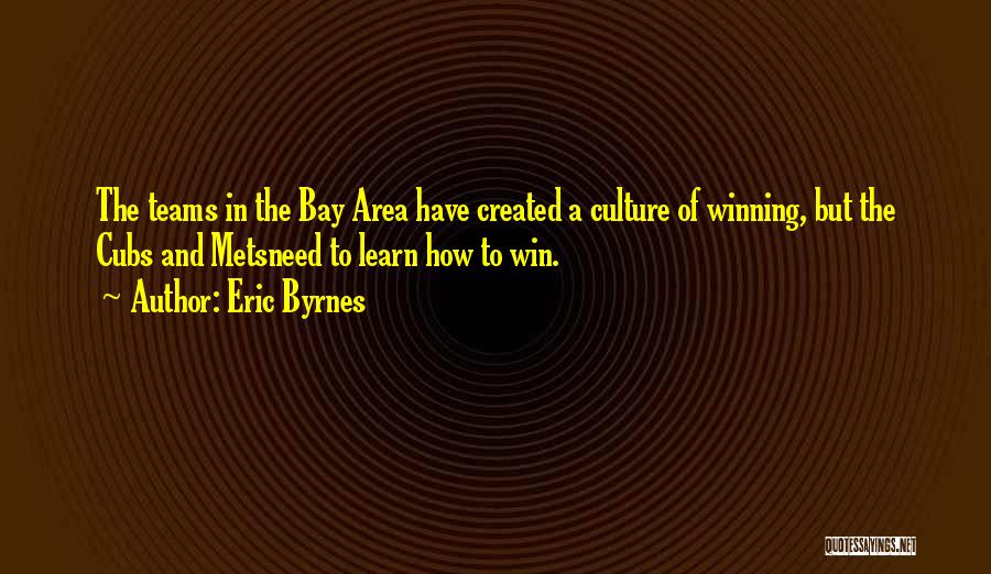 Eric Byrnes Quotes: The Teams In The Bay Area Have Created A Culture Of Winning, But The Cubs And Metsneed To Learn How