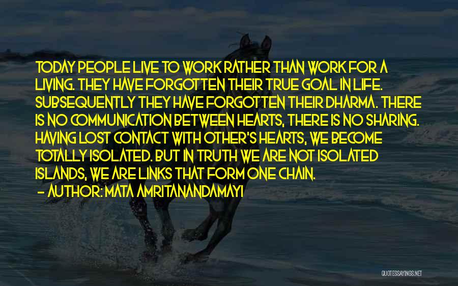 Mata Amritanandamayi Quotes: Today People Live To Work Rather Than Work For A Living. They Have Forgotten Their True Goal In Life. Subsequently