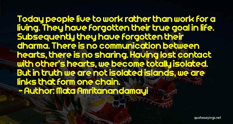 Mata Amritanandamayi Quotes: Today People Live To Work Rather Than Work For A Living. They Have Forgotten Their True Goal In Life. Subsequently