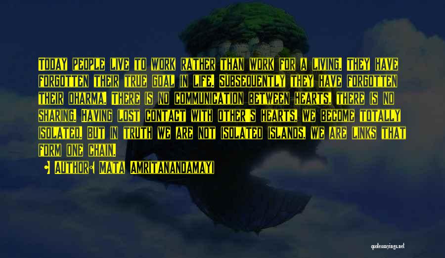Mata Amritanandamayi Quotes: Today People Live To Work Rather Than Work For A Living. They Have Forgotten Their True Goal In Life. Subsequently