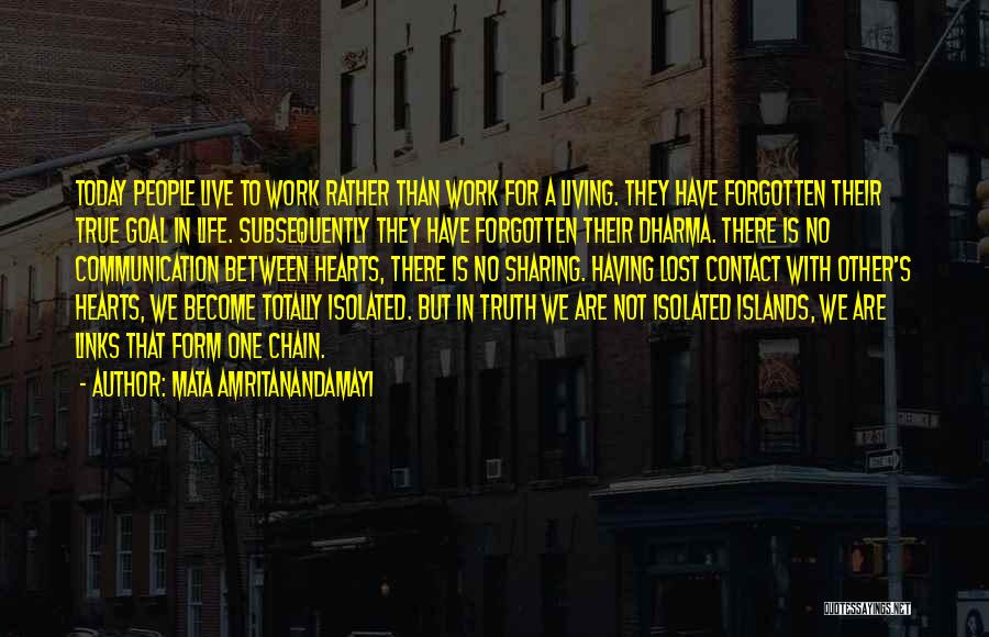Mata Amritanandamayi Quotes: Today People Live To Work Rather Than Work For A Living. They Have Forgotten Their True Goal In Life. Subsequently