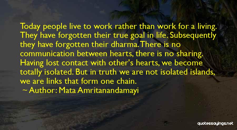 Mata Amritanandamayi Quotes: Today People Live To Work Rather Than Work For A Living. They Have Forgotten Their True Goal In Life. Subsequently