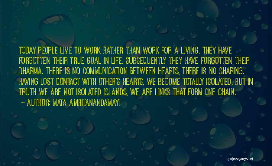 Mata Amritanandamayi Quotes: Today People Live To Work Rather Than Work For A Living. They Have Forgotten Their True Goal In Life. Subsequently