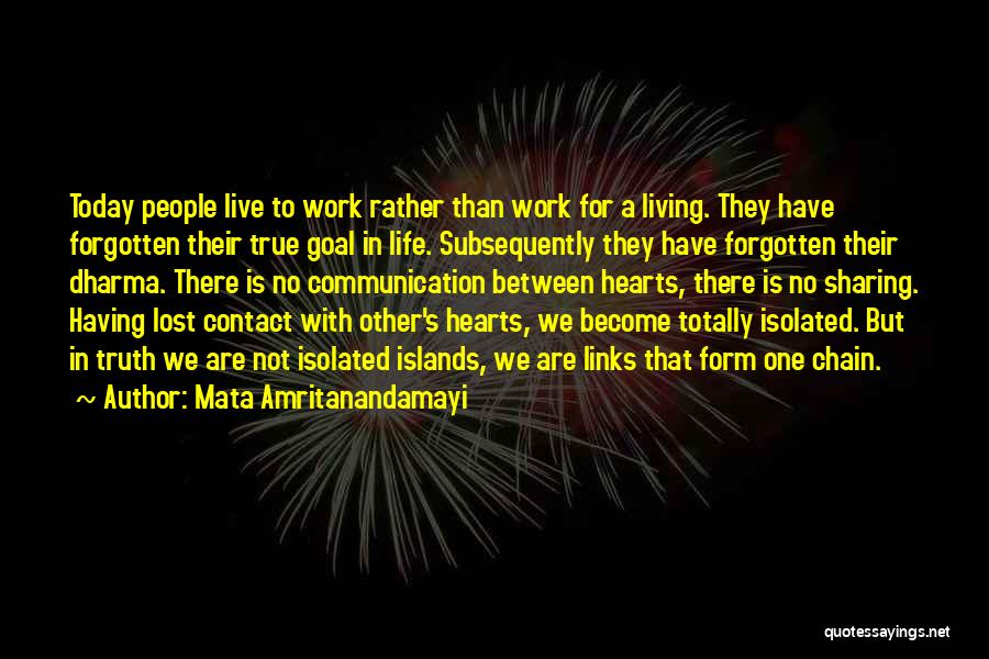 Mata Amritanandamayi Quotes: Today People Live To Work Rather Than Work For A Living. They Have Forgotten Their True Goal In Life. Subsequently