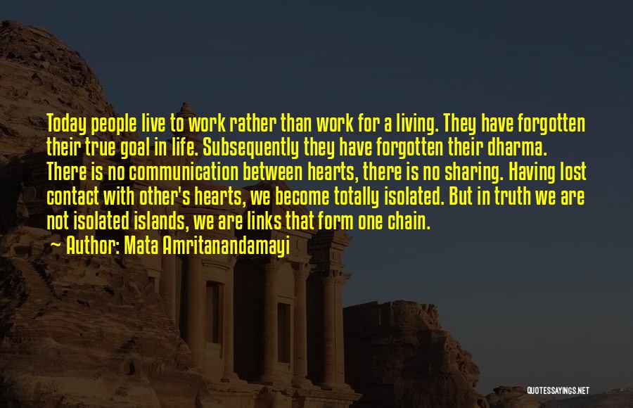 Mata Amritanandamayi Quotes: Today People Live To Work Rather Than Work For A Living. They Have Forgotten Their True Goal In Life. Subsequently