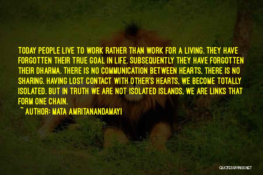 Mata Amritanandamayi Quotes: Today People Live To Work Rather Than Work For A Living. They Have Forgotten Their True Goal In Life. Subsequently