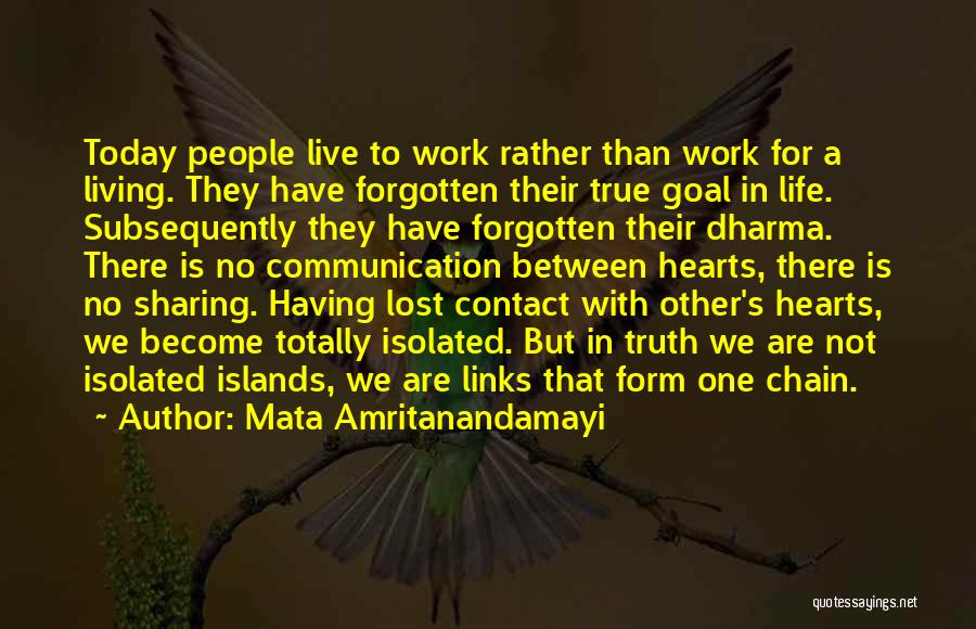 Mata Amritanandamayi Quotes: Today People Live To Work Rather Than Work For A Living. They Have Forgotten Their True Goal In Life. Subsequently