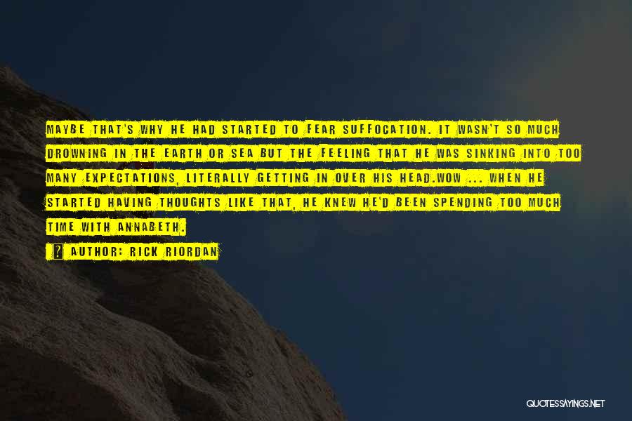 Rick Riordan Quotes: Maybe That's Why He Had Started To Fear Suffocation. It Wasn't So Much Drowning In The Earth Or Sea But