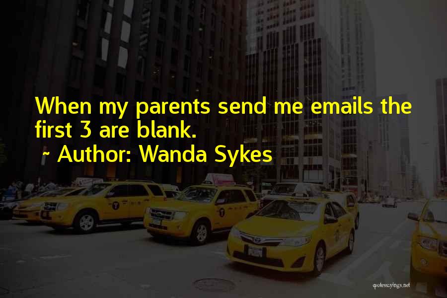 Wanda Sykes Quotes: When My Parents Send Me Emails The First 3 Are Blank.