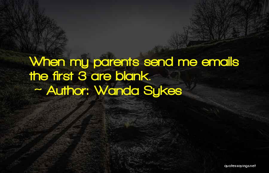 Wanda Sykes Quotes: When My Parents Send Me Emails The First 3 Are Blank.