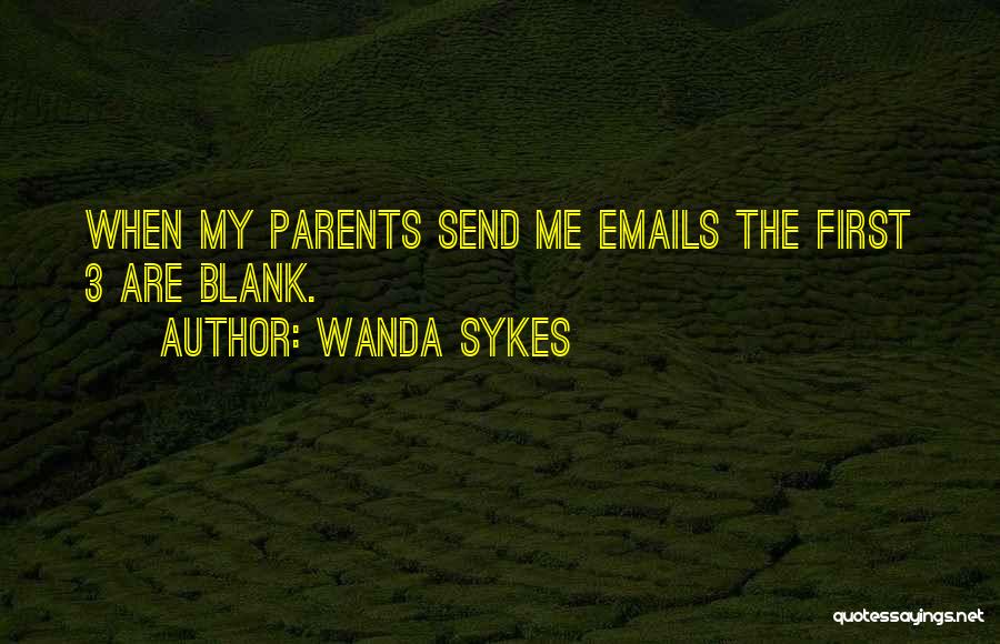 Wanda Sykes Quotes: When My Parents Send Me Emails The First 3 Are Blank.