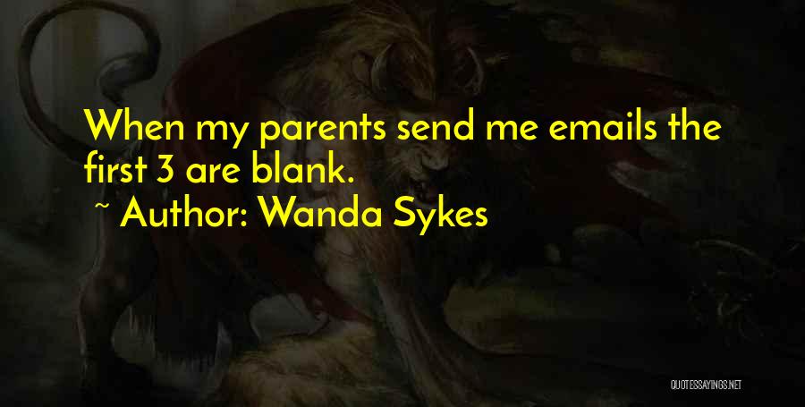 Wanda Sykes Quotes: When My Parents Send Me Emails The First 3 Are Blank.