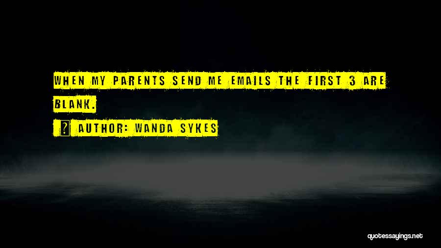 Wanda Sykes Quotes: When My Parents Send Me Emails The First 3 Are Blank.