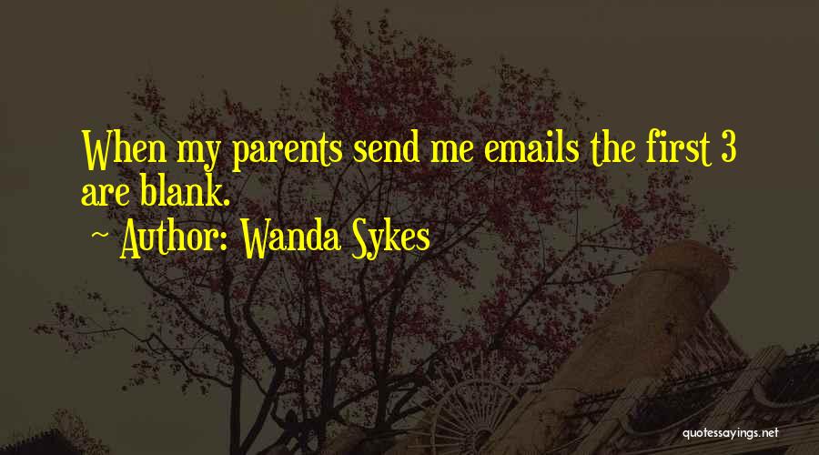 Wanda Sykes Quotes: When My Parents Send Me Emails The First 3 Are Blank.