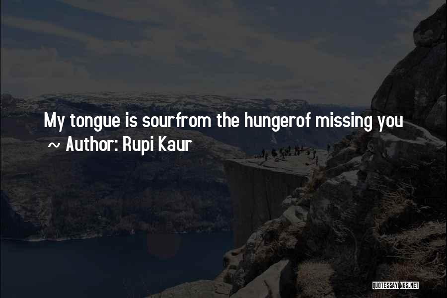 Rupi Kaur Quotes: My Tongue Is Sourfrom The Hungerof Missing You