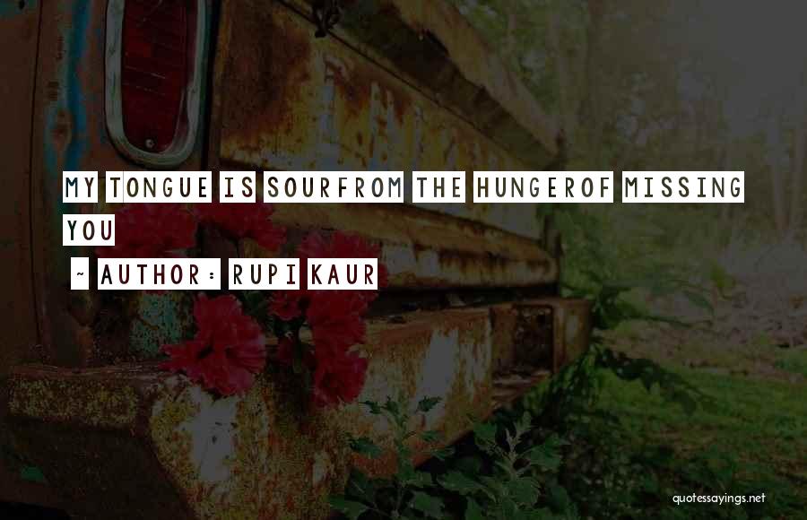 Rupi Kaur Quotes: My Tongue Is Sourfrom The Hungerof Missing You