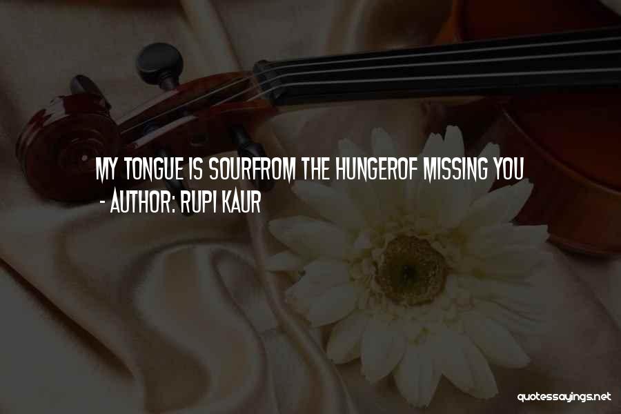 Rupi Kaur Quotes: My Tongue Is Sourfrom The Hungerof Missing You