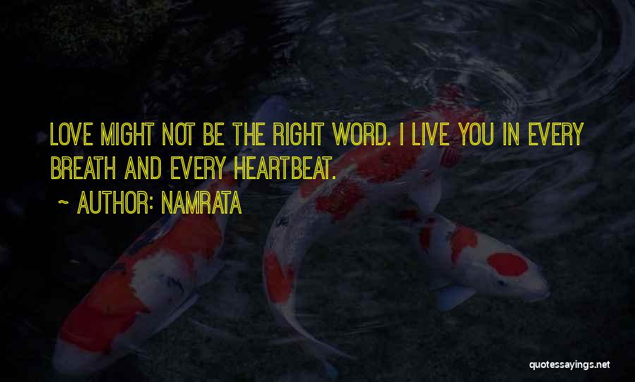 Namrata Quotes: Love Might Not Be The Right Word. I Live You In Every Breath And Every Heartbeat.