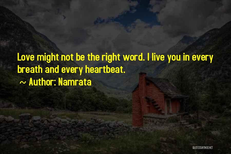 Namrata Quotes: Love Might Not Be The Right Word. I Live You In Every Breath And Every Heartbeat.