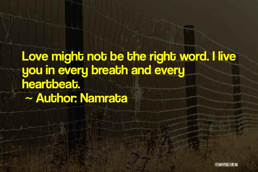 Namrata Quotes: Love Might Not Be The Right Word. I Live You In Every Breath And Every Heartbeat.