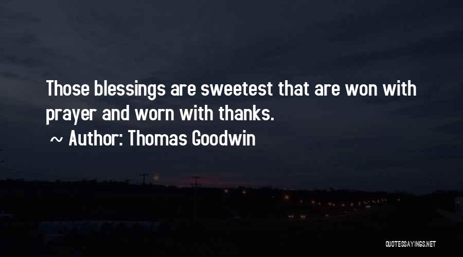 Thomas Goodwin Quotes: Those Blessings Are Sweetest That Are Won With Prayer And Worn With Thanks.