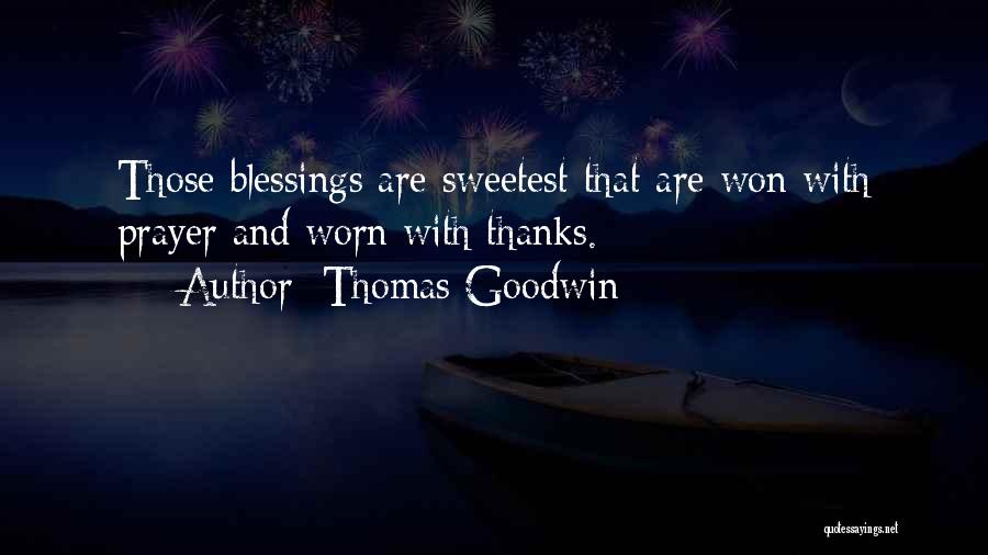 Thomas Goodwin Quotes: Those Blessings Are Sweetest That Are Won With Prayer And Worn With Thanks.