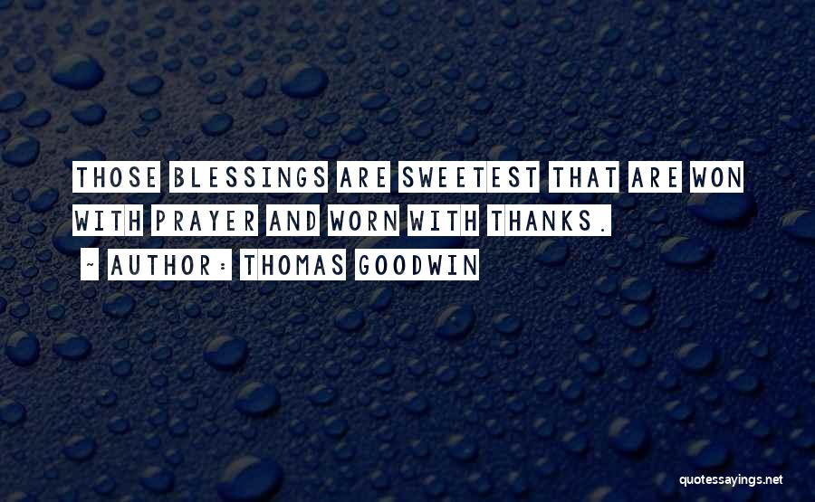 Thomas Goodwin Quotes: Those Blessings Are Sweetest That Are Won With Prayer And Worn With Thanks.