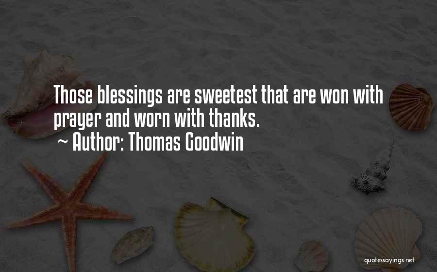 Thomas Goodwin Quotes: Those Blessings Are Sweetest That Are Won With Prayer And Worn With Thanks.