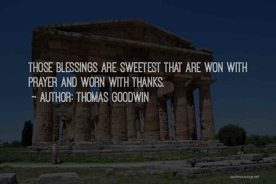 Thomas Goodwin Quotes: Those Blessings Are Sweetest That Are Won With Prayer And Worn With Thanks.