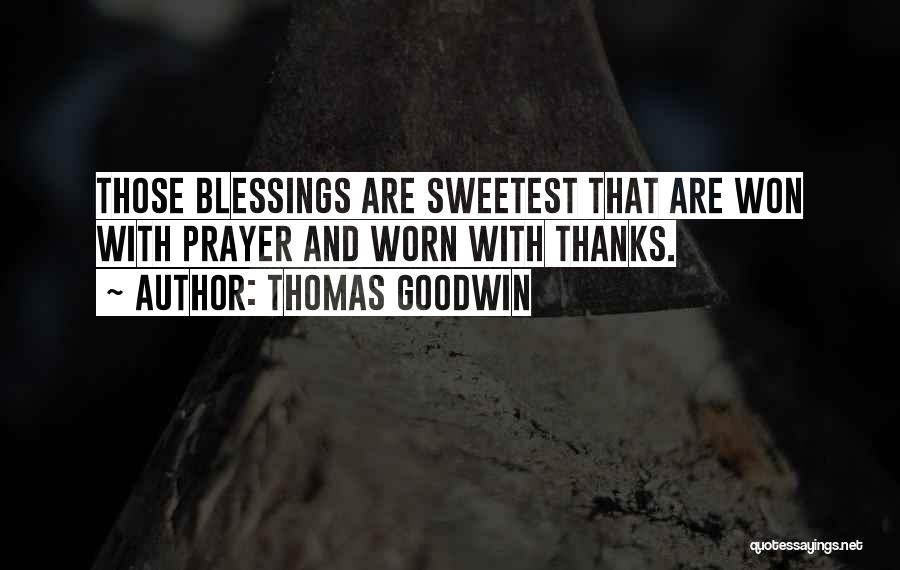 Thomas Goodwin Quotes: Those Blessings Are Sweetest That Are Won With Prayer And Worn With Thanks.
