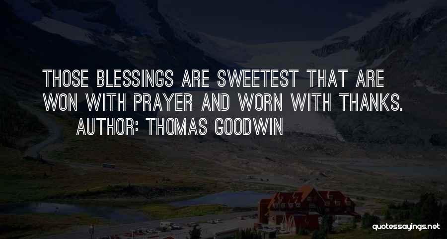 Thomas Goodwin Quotes: Those Blessings Are Sweetest That Are Won With Prayer And Worn With Thanks.