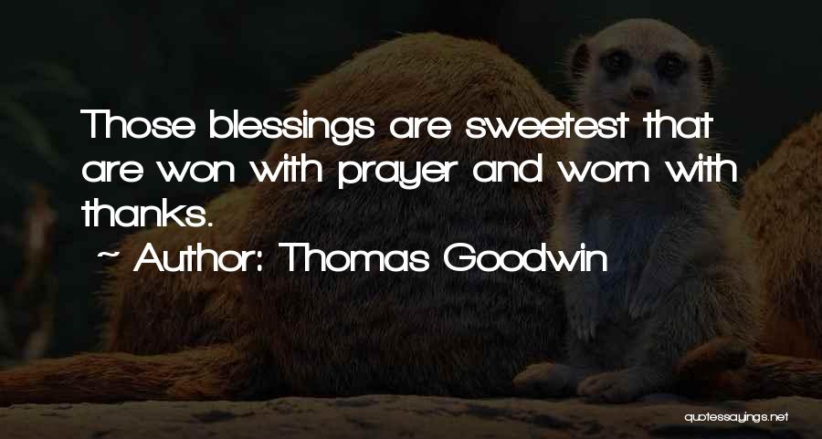 Thomas Goodwin Quotes: Those Blessings Are Sweetest That Are Won With Prayer And Worn With Thanks.