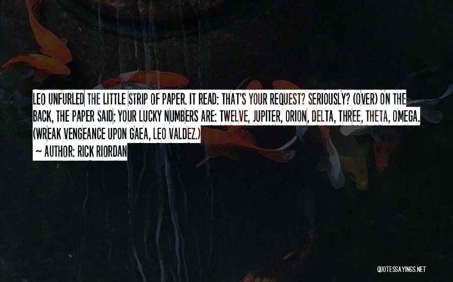 Rick Riordan Quotes: Leo Unfurled The Little Strip Of Paper. It Read: That's Your Request? Seriously? (over) On The Back, The Paper Said: