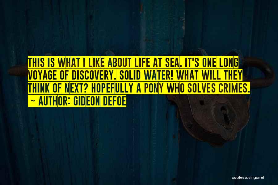 Gideon Defoe Quotes: This Is What I Like About Life At Sea. It's One Long Voyage Of Discovery. Solid Water! What Will They