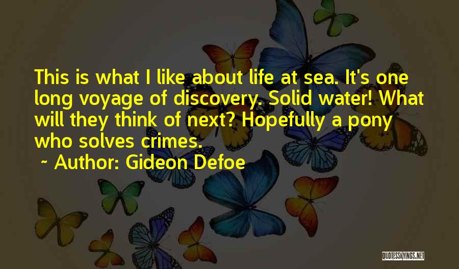 Gideon Defoe Quotes: This Is What I Like About Life At Sea. It's One Long Voyage Of Discovery. Solid Water! What Will They