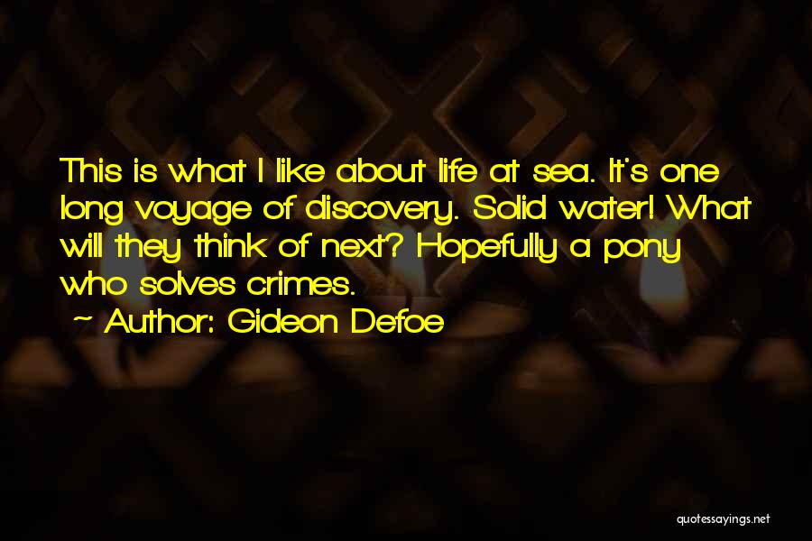 Gideon Defoe Quotes: This Is What I Like About Life At Sea. It's One Long Voyage Of Discovery. Solid Water! What Will They