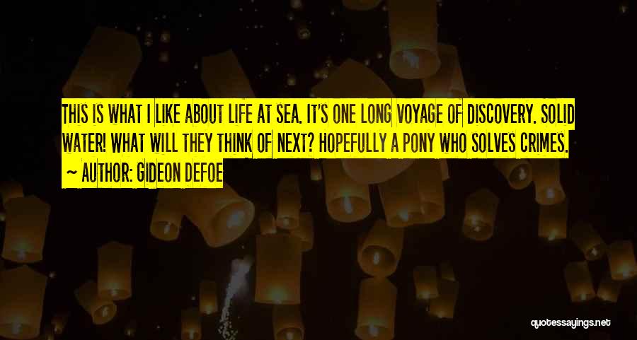 Gideon Defoe Quotes: This Is What I Like About Life At Sea. It's One Long Voyage Of Discovery. Solid Water! What Will They