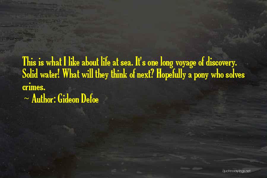 Gideon Defoe Quotes: This Is What I Like About Life At Sea. It's One Long Voyage Of Discovery. Solid Water! What Will They