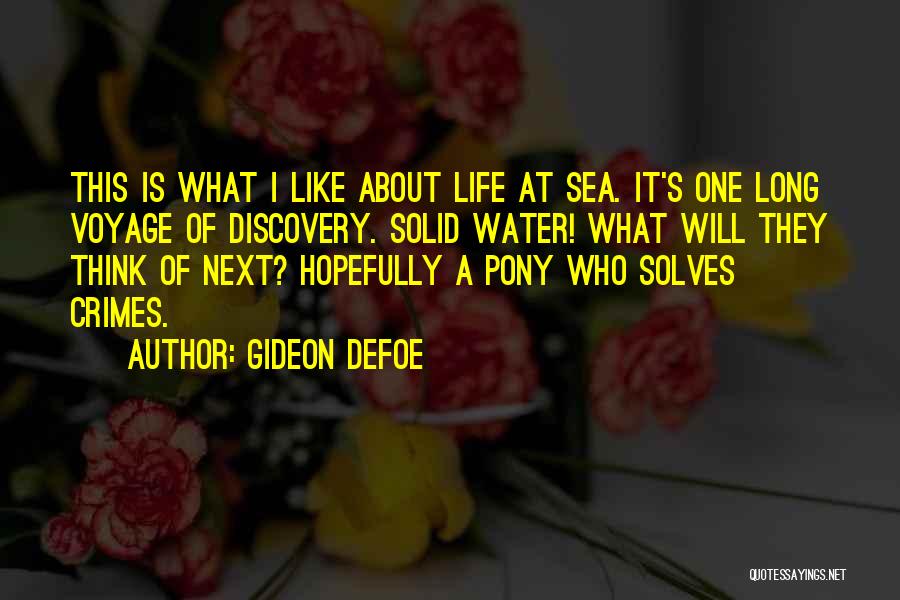 Gideon Defoe Quotes: This Is What I Like About Life At Sea. It's One Long Voyage Of Discovery. Solid Water! What Will They