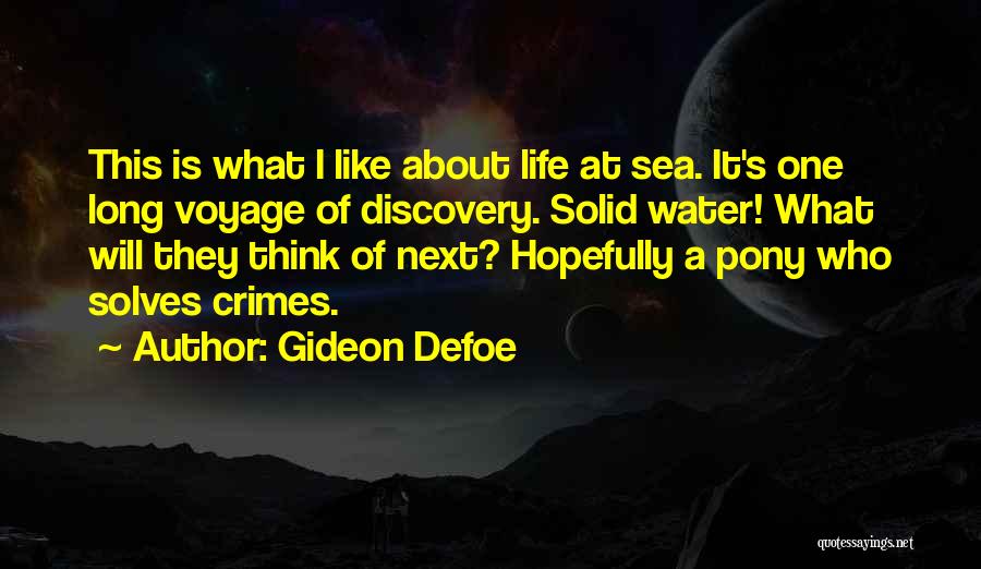 Gideon Defoe Quotes: This Is What I Like About Life At Sea. It's One Long Voyage Of Discovery. Solid Water! What Will They