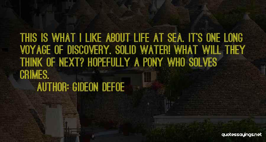 Gideon Defoe Quotes: This Is What I Like About Life At Sea. It's One Long Voyage Of Discovery. Solid Water! What Will They