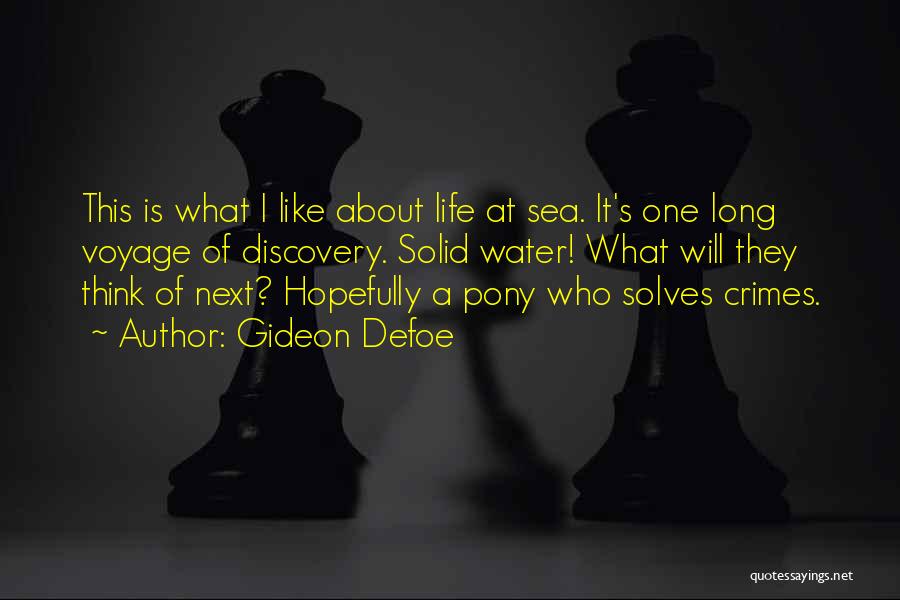 Gideon Defoe Quotes: This Is What I Like About Life At Sea. It's One Long Voyage Of Discovery. Solid Water! What Will They