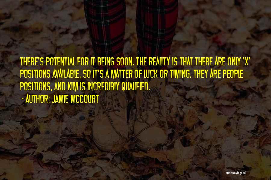 Jamie McCourt Quotes: There's Potential For It Being Soon. The Reality Is That There Are Only 'x' Positions Available, So It's A Matter