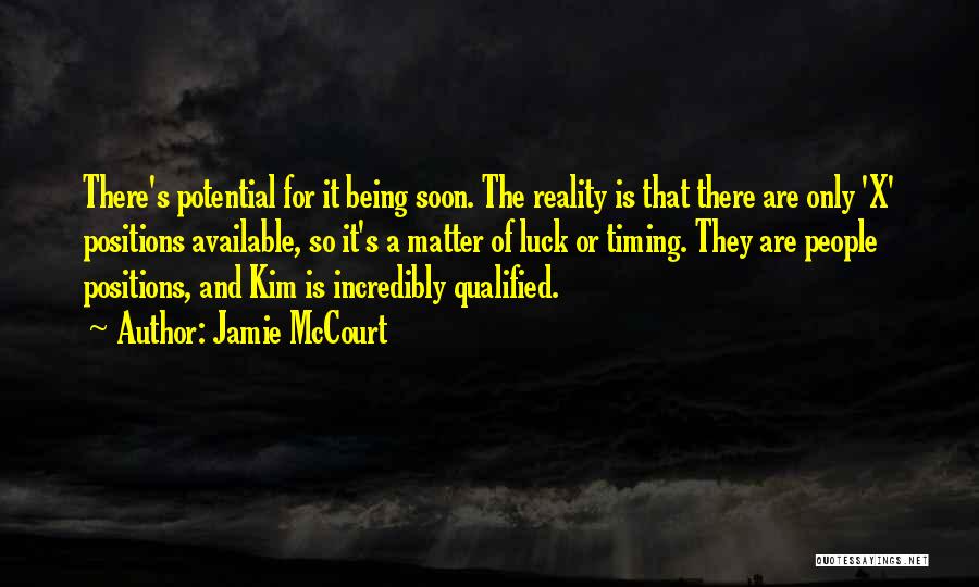 Jamie McCourt Quotes: There's Potential For It Being Soon. The Reality Is That There Are Only 'x' Positions Available, So It's A Matter