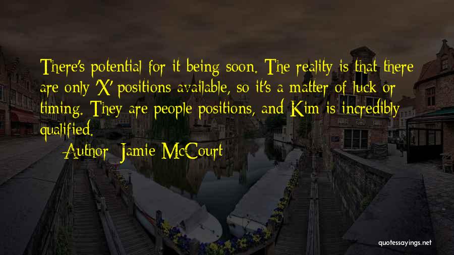 Jamie McCourt Quotes: There's Potential For It Being Soon. The Reality Is That There Are Only 'x' Positions Available, So It's A Matter