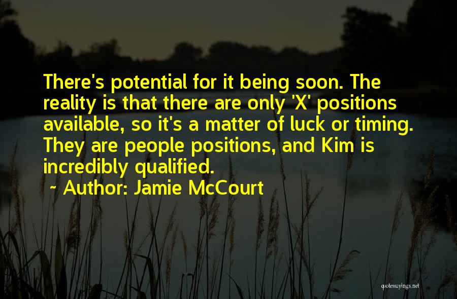 Jamie McCourt Quotes: There's Potential For It Being Soon. The Reality Is That There Are Only 'x' Positions Available, So It's A Matter