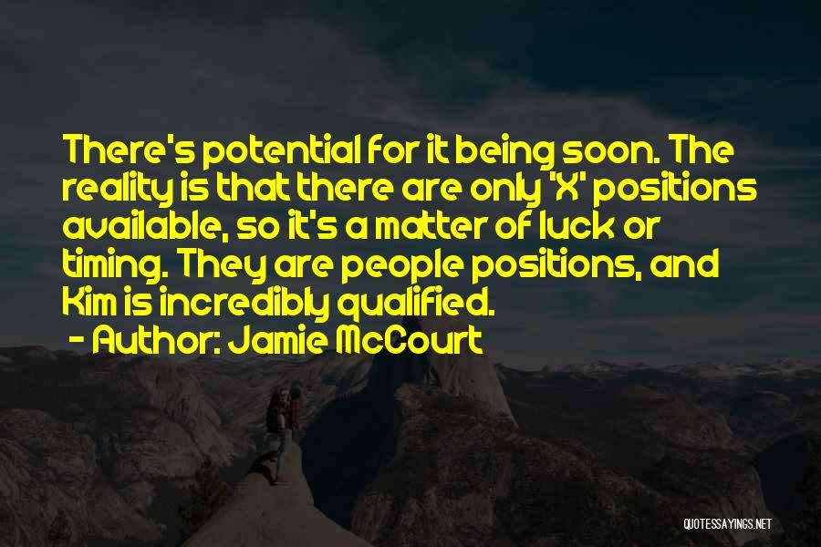 Jamie McCourt Quotes: There's Potential For It Being Soon. The Reality Is That There Are Only 'x' Positions Available, So It's A Matter