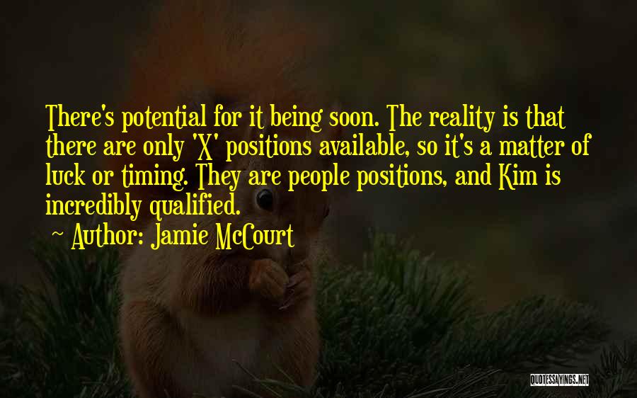 Jamie McCourt Quotes: There's Potential For It Being Soon. The Reality Is That There Are Only 'x' Positions Available, So It's A Matter